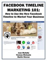 Facebook Timeline Marketing 101: How to Use the New Facebook Timeline to Market Your Business (Marketing Matters) - Joan Mullally, Thomas Michaels, Martin Warner