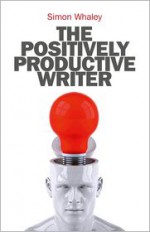 The Positively Productive Writer - Simon Whaley