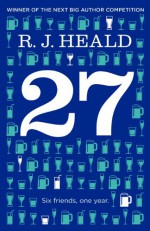 27 (Twenty-Seven): Six Friends, One Year - R.J. Heald