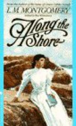 Along the Shore: Tales by the Sea - L.M. Montgomery, Rea Wilmshurst