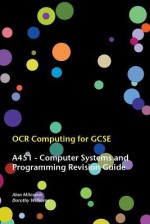 OCR Computing for Gcse - A451 Computer Systems and Programming Revision Guide - Alan Milosevic, Dorothy Williams