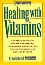 Prevention's Healing with Vitamins: The Most Effective Vitamin And Mineral Treatments For Everyday Health Problems And Serious Disease - Prevention Health Books, Alice Feinstein