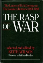 The Rasp of War: The Letters of H. A. Gwynne to The Countess Bathurst, 1914-18 - H.A. Gwynne, Keith Wilson