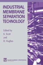 Industrial Membrane Separation Technology - K. Scott, R. Hughes