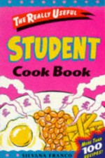 The Really Useful Student Cook Book. - Silvana Franco