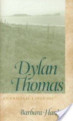 Dylan Thomas: An Original Language - Barbara Nathan Hardy