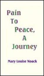 Pain to Peace, a Journey - Mary Louise Noack, Bobbi Janson