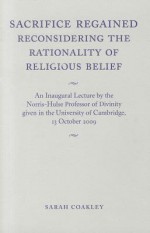 Sacrifice Regained: Reconsidering the Rationality of Religious Belief - Sarah Coakley