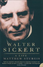 Walter Sickert: A Life - Matthew Sturgis