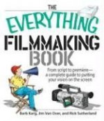 The Everything Filmmaking Book: From Script to Premier--A Complete Guide to Putting Your Vision on the Screen - Barbara Karg, Rick Sutherland