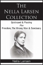 The Nella Larsen Collection; Quicksand, Passing, Freedom, the Wrong Man, Sanctuary - Nella Larsen