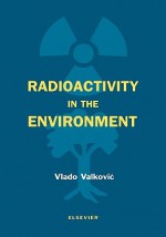 Radioactivity in the Environment: Physicochemical Aspects and Applications - Vlado Valkovic