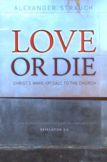 Love or Die: Christ's Wake-Up Call to the Church - Alexander Strauch