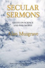 Secular Sermons: Essays on Science and Philosophy - Alan Musgrave