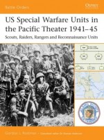 US Special Warfare Units in the Pacific Theater 1941-45: Scouts, Raiders, Rangers and Reconnaissance Units - Gordon L. Rottman