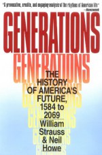 Generations: The History of America's Future, 1584 to 2069 - William Strauss, Neil Howe