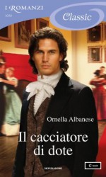 Il cacciatore di dote (I Romanzi Classic) (Italian Edition) - Ornella Albanese