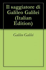 Il saggiatore di Galileo Galilei - Galileo Galilei