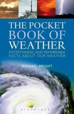 The Pocket Book of Weather: Entertaining and Remarkable Facts about Our Weather. Michael Bright - Michael Bright