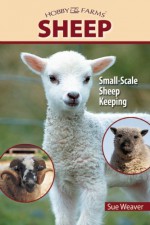 Sheep: Small-Scale Sheep Keeping For Pleasure And Profit - Sue Weaver