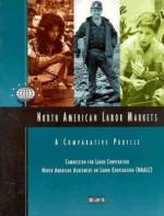 North American Labor Markets: A Comparative Profile - Joanne Steinberg, Commission for Labor Cooperation, Maria-Elena Vicario