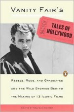 Vanity Fair's Tales of Hollywood: Rebels, Reds, and Graduates and the Wild Stories Behind theMaking of 13 Iconic Films - Graydon Carter