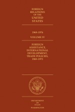 Foreign Relations of the United States, 1969-1976, Volume IV: Foreign Assistance, International Development, Trade Policies, 1969-1972 - Bruce F. Duncombe, David S. Patterson