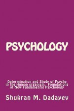 Psychology: Determination and Study of Psyche in the Human Organism. Foundations of New Fundamental Psychology - Shukran Dadayev, Bruce Overmier, Michael Stevens