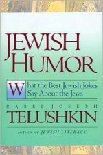 Jewish Humor: What the Best Jewish Jokes Say About the Jews - Joseph Telushkin