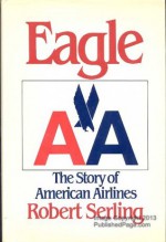 Eagle: The Story of American Airlines - Robert J. Serling