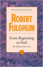 From Beginning to End - Robert Fulghum