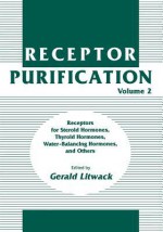 Receptor Purification: Receptors for Steroid Hormones, Thyroid Hormones, Water-Balancing Hormones, and Others - Gerald Litwack