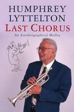 Last Chorus: An Autobiographical Medley. Humphrey Lyttelton - Humphrey Lyttelton