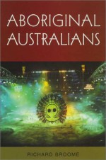 Aboriginal Australians - Richard Broome