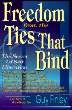 Freedom from the Ties That Bind: The Secret of Self Liberation - Guy Finley