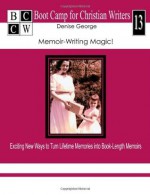 Memoir-Writing Magic!: Exciting New Ways to Turn Lifetime Memories Into Book-Length Memoirs - Denise George