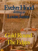 Gold Round the Edges - Evelyn Hood, Louise James