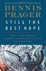 Still the Best Hope: Why the World Needs American Values to Triumph - Dennis Prager