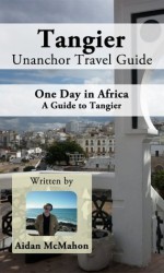 Tangier Unanchor Travel Guide - One Day in Africa - A Guide to Tangier - Aidan McMahon, Unanchor .com