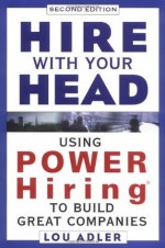 Hire With Your Head: Using POWER Hiring to Build Great Companies - Lou Adler