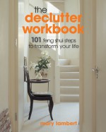 The Declutter Workbook: 101 Feng Shui Steps to Transform Your Life - Mary Lambert