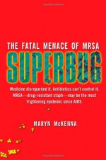 Superbug: The Fatal Menace of MRSA - Maryn McKenna