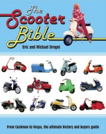 Scooter Bible: From Cushman to Vespa,the Ultimate History and Buyer's Guide - Eric Dregni, Michael Dregni