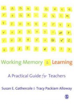 Working Memory and Learning: A Practical Guide for Teachers - Susan E. Gathercole, Tracy Packiam Alloway