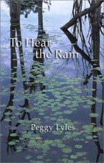 To Hear the Rain: Selected Haiku - Peggy Lyles, Randy Brooks, Lidonna Beer