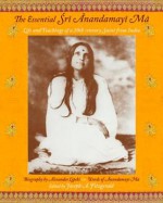 The Essential Sri Anandamayi Ma: Life and Teachings of a 20th Century Saint from India - Anandamayi Ma, Alexander Lipski, Joseph A. Fitzgerald