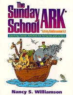 The Sunday School Ark: Learning Center Activities For Primaries And Juniors/Activity Reinforcement Kit - Nancy S. Williamson