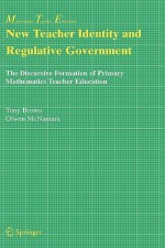 New Teacher Identity and Regulative Government: The Discursive Formation of Primary Mathematics Teacher Education - Tony Brown, Olwen McNamara