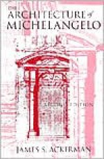 The Architecture of Michelangelo - James S. Ackerman