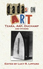 Dadas on Art: Tzara, Arp, Duchamp and Others - Lucy R. Lippard